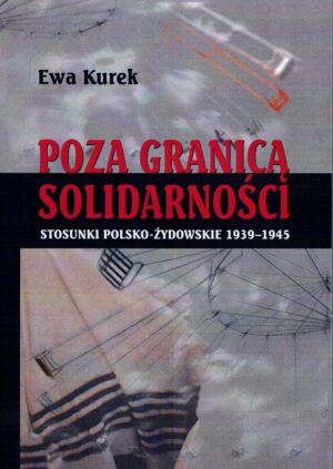 stosunki polsko żydowskie 1939 1945. poza granicą solidarności ewa kurek