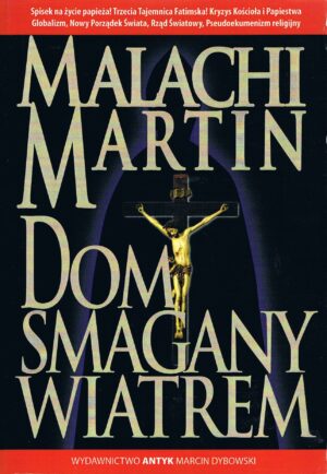 Dom Smagany Wiatrem. POWIEŚĆ O WYPEŁNIANIU SIĘ TRZECIEJ TAJEMNICY FATIMSKIEJ - Malachi Martin ks.
