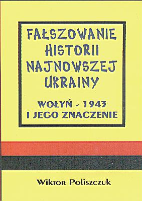 Fałszowanie historii najnowszej Ukrainy. Wołyń - 1943 i jego znaczenie. - Wiktor Poliszczuk