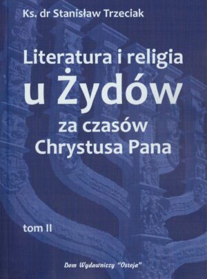 Literatura i religia u Żydów za czasów Chrystusa Pana tom II - ks. Dr Stanisław Trzeciak