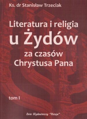 Literatura i religia u Żydów za czasów Chrystusa Pana tom I - ks. Dr Stanisław Trzeciak