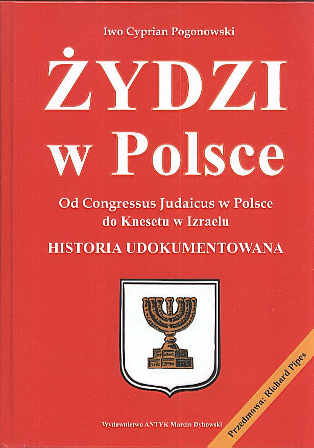 Żydzi w Polsce. Od Congresus Judaicus w Polsce do Knesetu w Izraelu. Historia udokumentowana - Iwo Cyprian Pogonowski