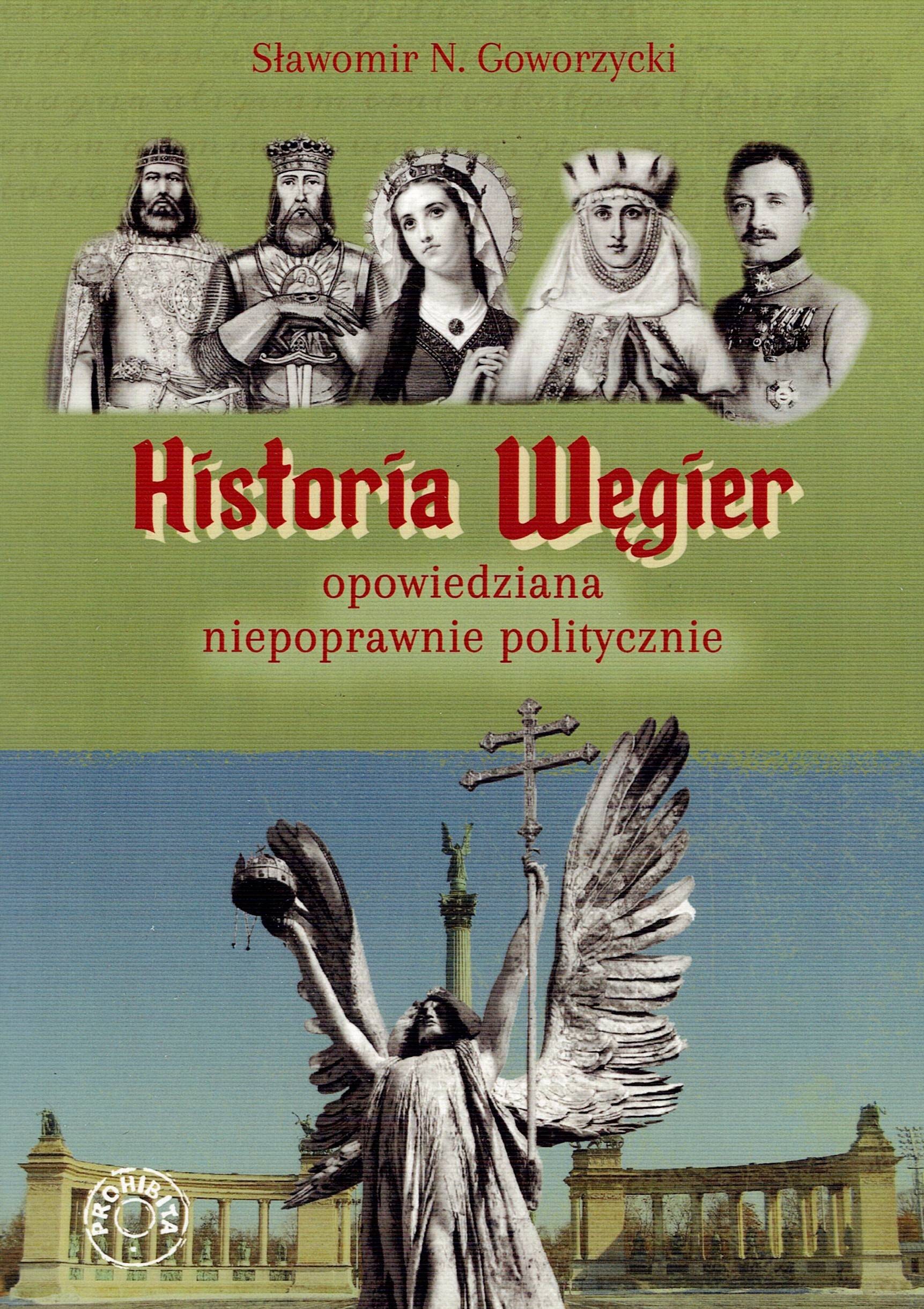 Historia Węgier opowiedziana niepoprawnie politycznie - Sławomir N. Goworzycki