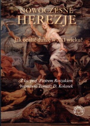 Nowoczesne herezje. Jak ocalić duszę w XXI wieku? -  Ks. Piotr Roszak, Tomasz Kolanek