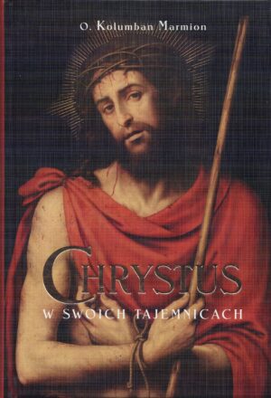 Chrystus w swoich tajemnicach - o. Kolumban Marmion OSB
