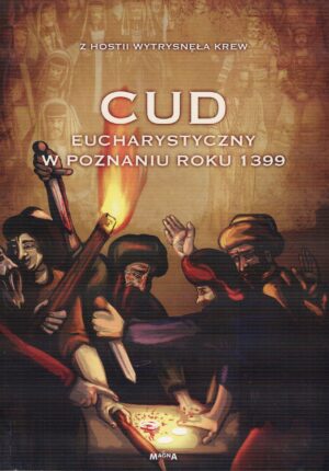 Cud Eucharystyczny w Poznaniu roku 1399 – z Hostii wytrysnęła krew - Tomasz Treter, ks. Leszek Wilczyński