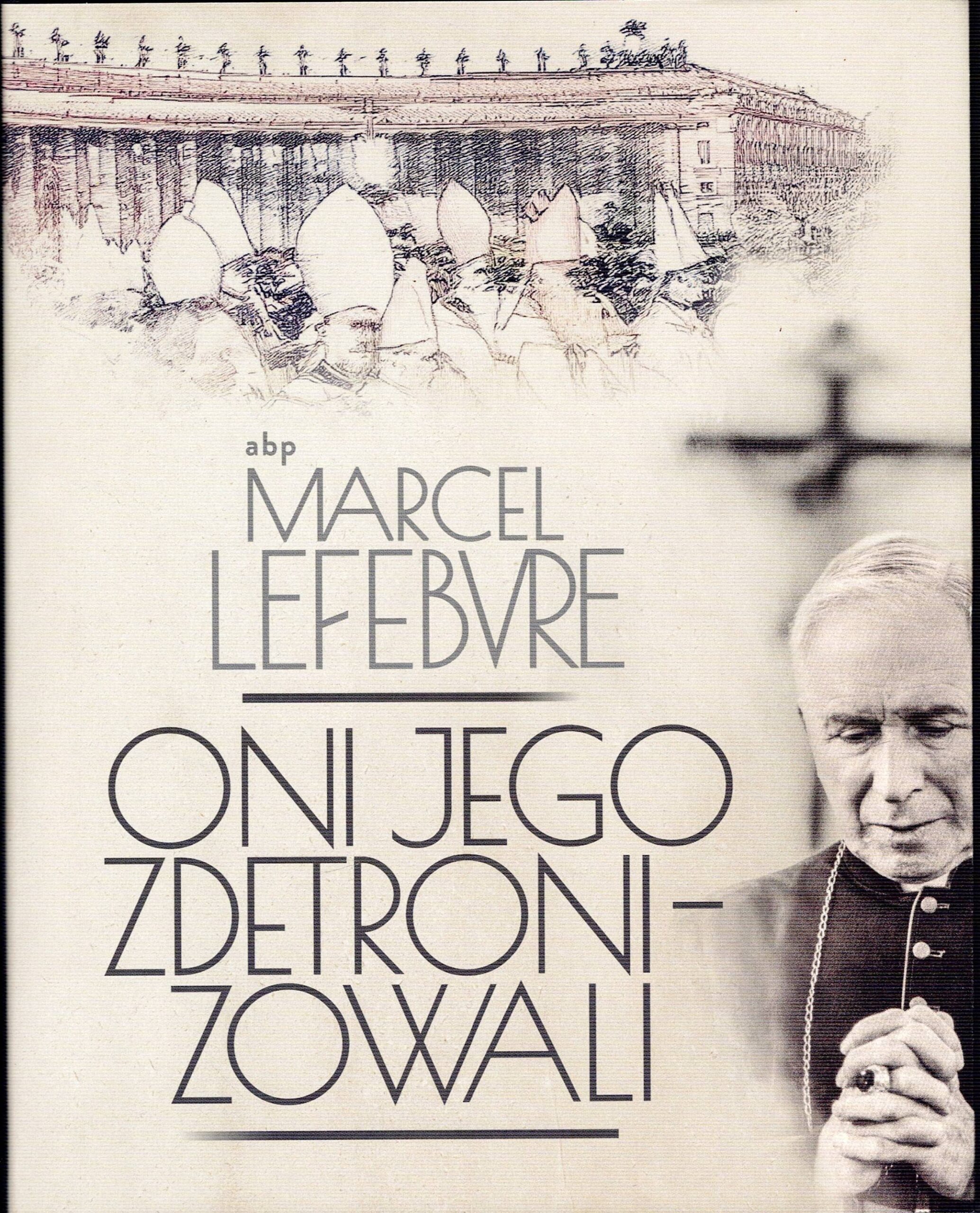 Oni Jego zdetronizowali - abp Marcel Lefebvre