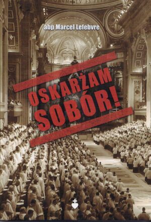 Oskarżam sobór! - abp Marcel Lefebvre