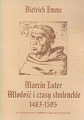 Marcin Luter. Młodość i czasy studenckie 1483 - 1505 - Emme Dietrich